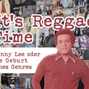 It’s Reggae Time: Bunny Lee oder die Geburt eines Genres