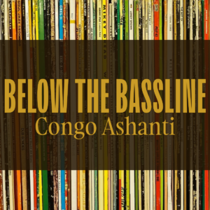 BELOW THE BASSLINE: Congo Ashanti